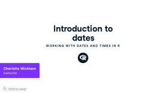 Introd u ction to  dates  W OR K IN G  W ITH  DATE S AN D  TIME S IN  R Charlo  e Wickham Instr