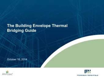 The Building Envelope Thermal  Bridging Guide  October 16, 2014  Presentation Overview  1  Overview