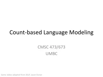 Count-based Language Modeling  CMSC 473/673  UMBC  Some slides adapted from 3SLP, Jason Eisner