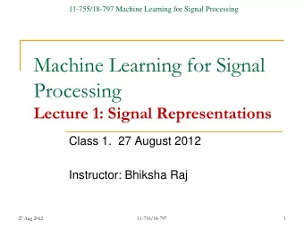 Machine Learning for Signal  Processing  Lecture 1: Signal Representations  Class 1.  27 August