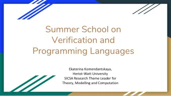 Summer School on  Verification and  Programming Languages  Ekaterina Komendantskaya,  Heriot-Watt