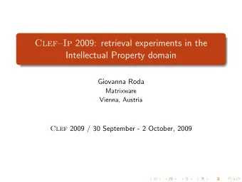 ClefIp 2009: retrieval experiments in the  Intellectual Property domain  Giovanna Roda