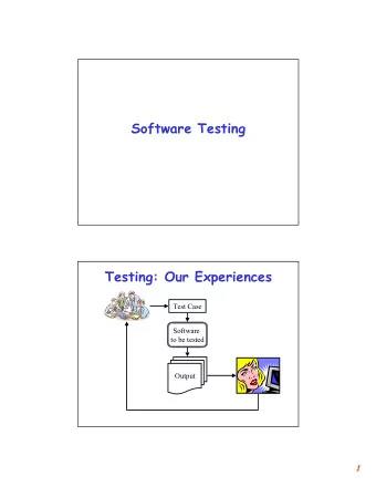 Software Testing  Testing: Our Experiences  Test Case  Software  to be tested  Output  1  When to