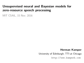 Unsupervised neural and Bayesian models for  zero-resource speech processing  MIT CSAIL, 15 Nov.