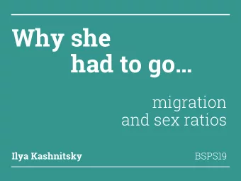 Why she  had to go  migration  and sex ratios  Ilya Kashnitsky  BSPS19  Ravenstein says:  Fe
