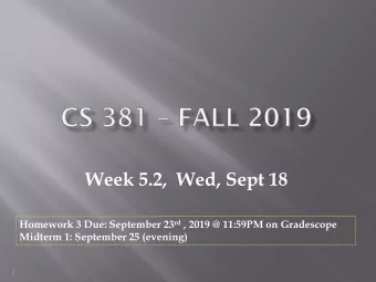 Week 5.2,  Wed, Sept 18 Homework 3 Due: September 23 rd , 2019 @ 11:59PM on Gradescope  Midterm 1: