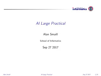 AI Large Practical  Alan Smaill  School of Informatics  Sep 27 2017  Alan Smaill  AI Large