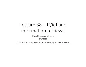 Lecture 38  tf/idf and  information retrieval  Mark Hasegawa-Johnson  5/1/2020  CC-BY 4.0: you