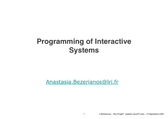 Programming of Interactive  Systems  Anastasia.Bezerianos@lri.fr  1  A.Bezerianos - Intro ProgIS -