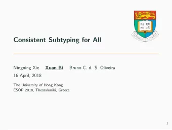 Consistent Subtyping for All  Ningning Xie  Xuan Bi  Bruno C. d. S. Oliveira  16 April, 2018  The