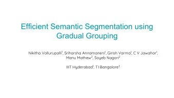 Efficient Semantic Segmentation using  Gradual Grouping Nikitha Vallurupalli 1 , Sriharsha