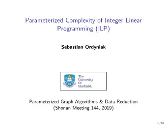 Parameterized Complexity of Integer Linear  Programming (ILP)  Sebastian Ordyniak  Parameterized