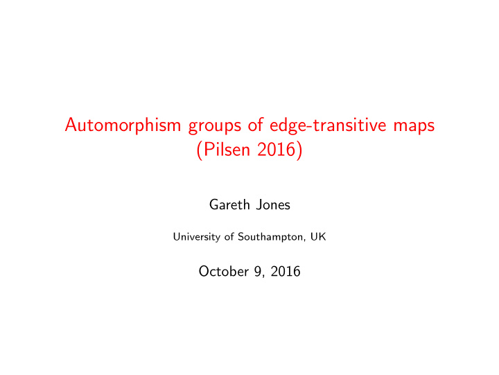 automorphism groups of edge transitive maps pilsen 2016