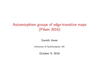 Automorphism groups of edge-transitive maps  (Pilsen 2016)  Gareth Jones  University of