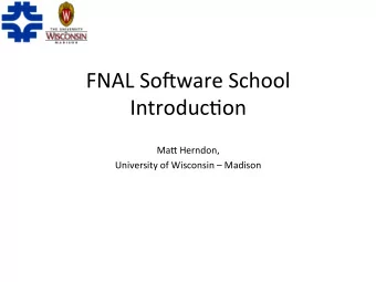 FNAL  So(ware  School    Introduc5on    Ma7  Herndon,      University  of