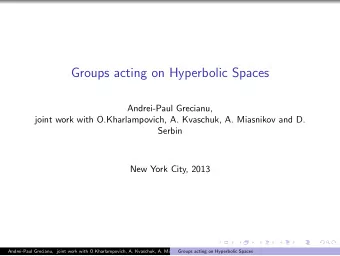Groups acting on Hyperbolic Spaces  Andrei-Paul Grecianu,  joint work with O.Kharlampovich, A.