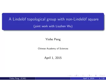A Lindelf topological group with non-Lindelf square  (joint work with Liuzhen Wu)  Yinhe Peng