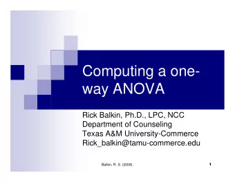 Computing a one-  way ANOVA  Rick Balkin, Ph.D., LPC, NCC  Department of Counseling  Texas A&amp;M