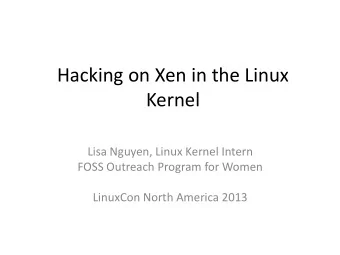 Hacking on Xen in the Linux  Kernel  Lisa Nguyen, Linux Kernel Intern  FOSS Outreach Program for