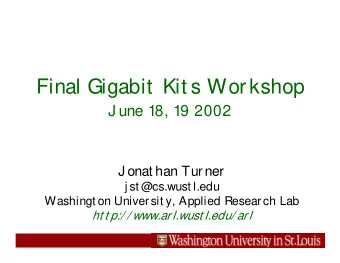 Final Gigabit  Kit s Workshop  J une 18, 19 2002  J onat han Turner  j st @cs.wust l.edu  Washingt