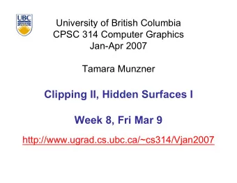 Clipping II, Hidden Surfaces I  Week 8, Fri Mar 9  http://www.ugrad.cs.ubc.ca/~cs314/Vjan2007