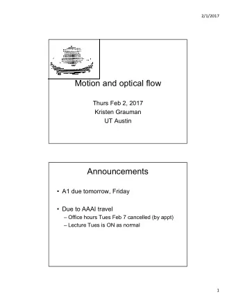 Motion and optical flow  Thurs Feb 2, 2017  Kristen Grauman  UT Austin  Announcements   A1 due