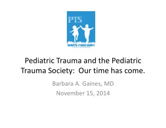 Pediatric Trauma and the Pediatric  Trauma Society:  Our time has come.  Barbara A. Gaines, MD
