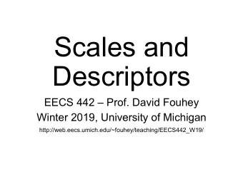 Scales and  Descriptors EECS 442  Prof. David Fouhey  Winter 2019, University of Michigan