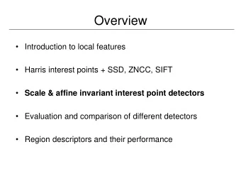 Overview  Introduction to local features  Harris interest points + SSD, ZNCC, SIFT  Scale