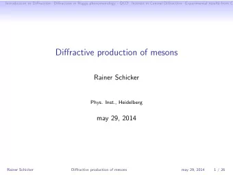 Diffractive production of mesons  Rainer Schicker  Phys. Inst., Heidelberg  may 29, 2014  Rainer