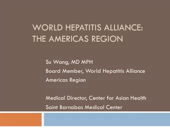 WORLD HEPATITIS ALLIANCE:  THE AMERICAS REGION  Su Wang, MD MPH  Board Member, World Hepatitis