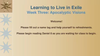 Learning to Live in Exile  Week Three: Apocalyptic Visions  Welcome!  Please fill out a name tag