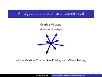 An algebraic approach to phase retrieval  Cynthia Vinzant  University of Michigan  joint with Aldo