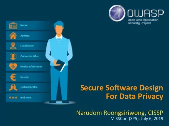 Secure Sofuware Design  For Data Privacy  Narudom Roongsiriwong, CISSP  MiSSConf(SP5), July 6, 2019