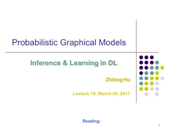 Probabilistic Graphical Models  Inference &amp; Learning in DL  Zhiting Hu  Lecture 19, March 29,
