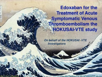 Edoxaban for the  Treatment of Acute  Symptomatic Venous  Thromboembolism the  HOKUSAI-VTE study