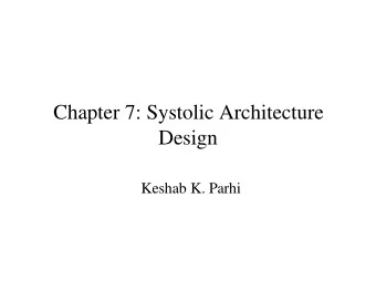 Chapter 7: Systolic Architecture  Design  Keshab K. Parhi    Syst olic ar chit ect ur es ar e