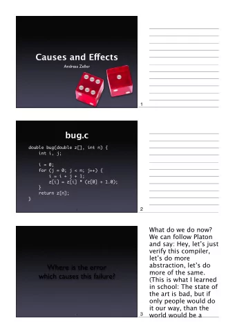 Causes and E fg ects  Andreas Zeller  1  bug.c  double bug(double z[], int n) {  int i, j;  i = 0;