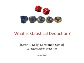 What is Sta)s)cal Deduc)on?  {Kevin T. Kelly, Konstan)n Genin}  Carnegie Mellon University  June