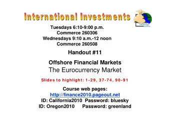 The Eurocurrency Market  Slides to highlight: 1 -2 9 , 3 7 -7 4 , 9 0 -9 1  Course web pages: