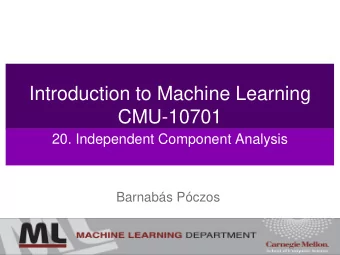 Introduction to Machine Learning  CMU-10701  20. Independent Component Analysis  Barnabs Pczos