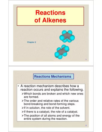 Reactions  of Alkenes  Chapter 6  1  Reactions Mechanisms   A reaction mechanism describes how a
