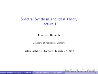 Spectral Synthesis and Ideal Theory  Lecture 1  Eberhard Kaniuth  University of Paderborn, Germany