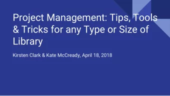 Project Management: Tips, Tools  &amp; Tricks for any Type or Size of  Library  Kirsten Clark &amp;