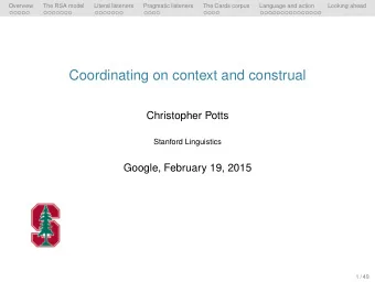 Coordinating on context and construal  Christopher Potts  Stanford Linguistics  Google, February