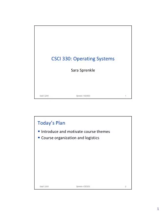 CSCI 330: Operating Systems  Sara Sprenkle  Sept 7, 2018  Sprenkle - CSCI330  1  Todays Plan