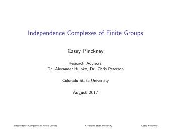 Independence Complexes of Finite Groups  Casey Pinckney  Research Advisors:  Dr. Alexander Hulpke,