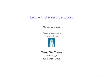 Lecture 4: Univalent foundations  Nicola Gambino  School of Mathematics  University of Leeds  Young