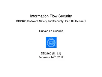 Information Flow Security  DD2460 Software Safety and Security: Part III, lecture 1  Gurvan Le