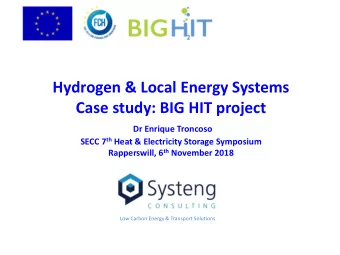 Hydrogen &amp; Local Energy Systems  Case study: BIG HIT project  Dr Enrique Troncoso SECC 7 th